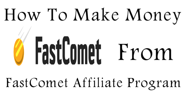 How To Make Money From FastComet Affiliate Program