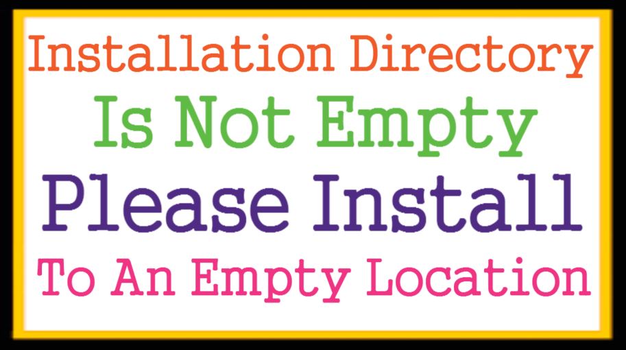 Installation Directory Is Not Empty Please Install To An Empty Location