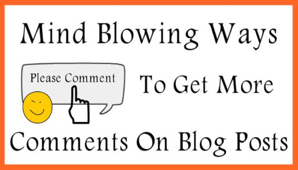 Mind Blowing Ways To Get More Comments On Blog Posts