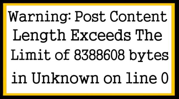 Warning Post Content-Length Exceeds The Limit of 8388608 bytes in Unknown on line 0