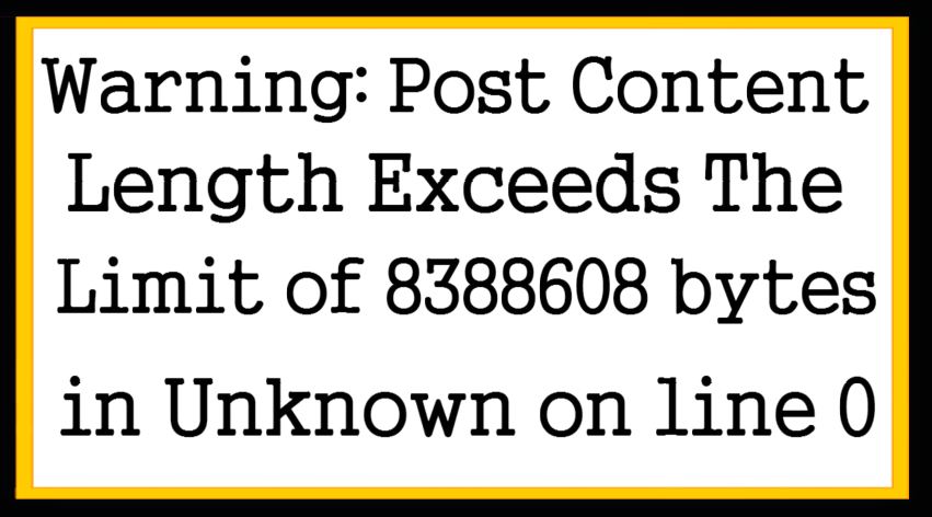 Warning Post Content-Length Exceeds The Limit of 8388608 bytes in Unknown on line 0