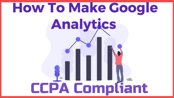 How To Easily Make Your Google Analytics CCPA Compliant