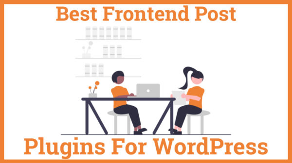 Best Frontend Post Plugins For WordPress