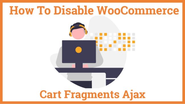 How To Disable WooCommerce Cart Fragments Ajax
